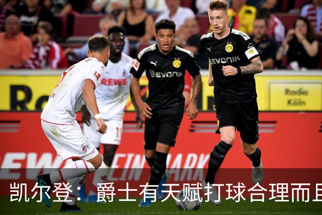 凯尔登：爵士有天赋打球合理而且非常拼