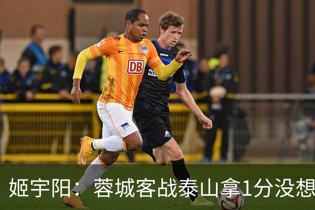姬宇阳：蓉城客战泰山拿1分没想象那么容易 英博主场很有希望获胜