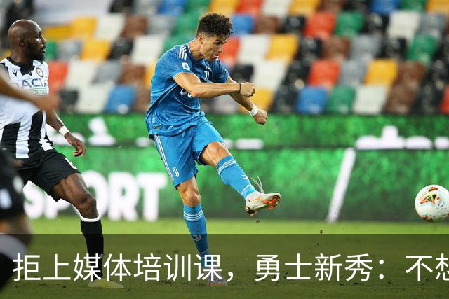 拒上媒体培训课，勇士新秀：不想变成他们那样