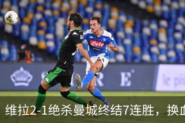 维拉2-1绝杀曼城终结7连胜，换血后迎爆发期