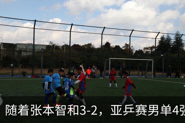 随着张本智和3-2，亚乒赛男单4强全部诞生：3位中国人在列
