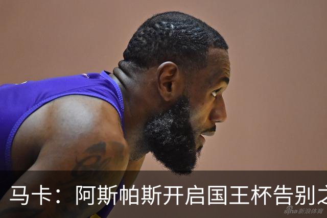 马卡：阿斯帕斯开启国王杯告别之旅