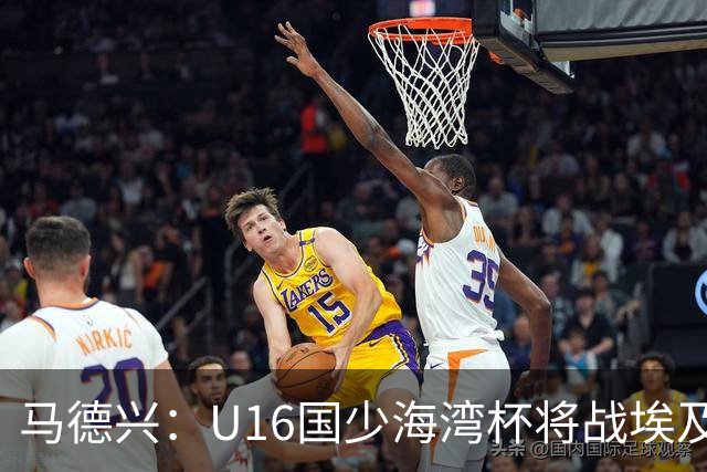 马德兴：U16国少海湾杯将战埃及U17，对备战U17亚洲杯价值大