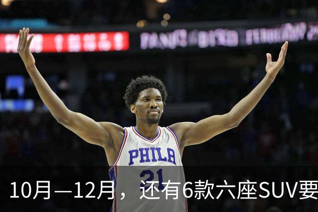 10月—12月，还有6款六座SUV要上市