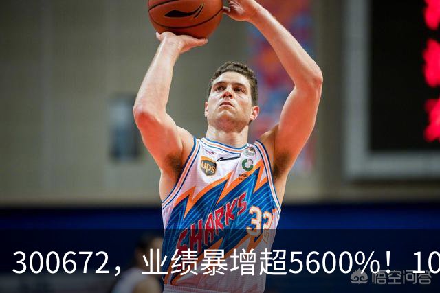 300672，业绩暴增超5600%！10股业绩大增（附股）